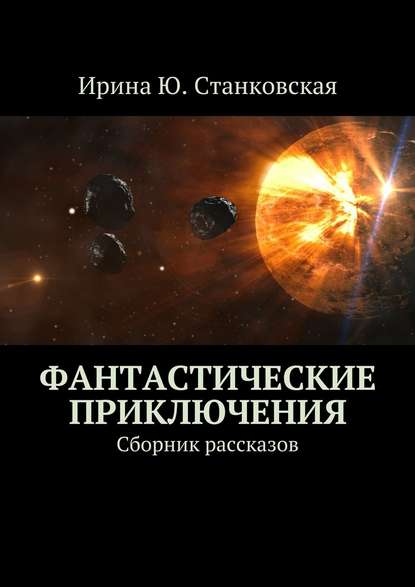 Фантастические приключения. Сборник рассказов — Ирина Ю. Станковская