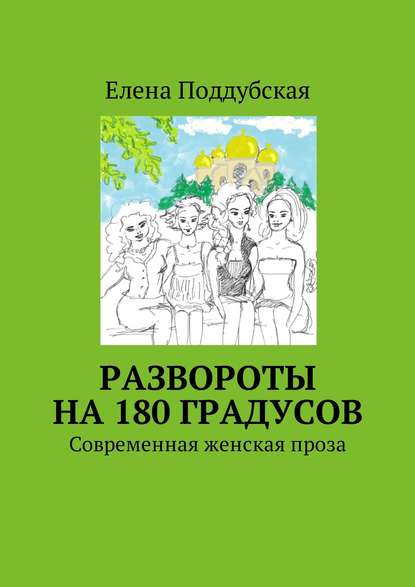 Развороты на 180 градусов. Современная женская проза - Елена Поддубская