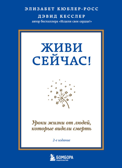 Живи сейчас! Уроки жизни от людей, которые видели смерть — Элизабет Кюблер-Росс