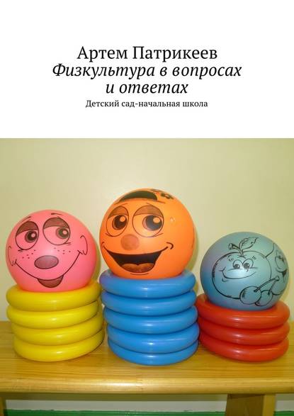 Физкультура в вопросах и ответах. Детский сад-начальная школа — Артем Юрьевич Патрикеев