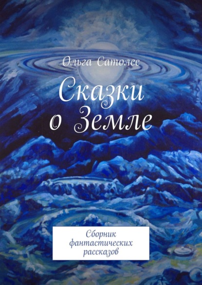 Сказки о Земле. Сборник фантастических рассказов — Ольга Сатолес