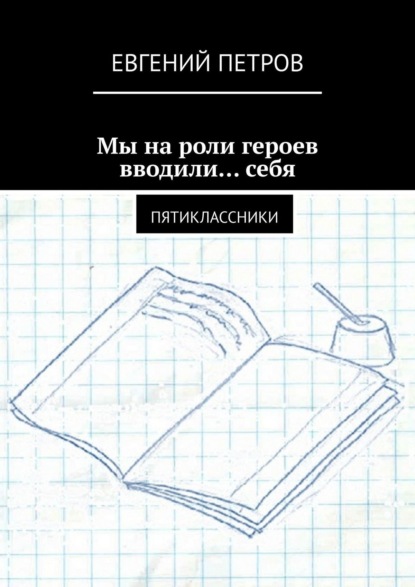 Мы на роли героев вводили… себя. Пятиклассники - Евгений Петров