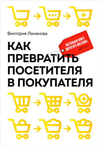 Как превратить посетителя в покупателя. Настольная книга директора магазина — Виктория Ламанова