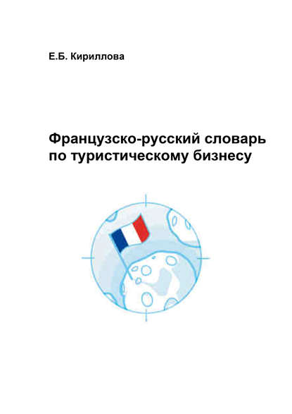 Французско-русский словарь по туристическому бизнесу — Е. Б. Кириллова