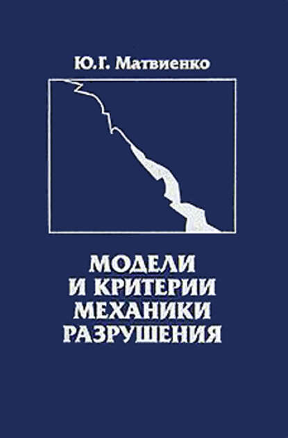 Модели и критерии механики разрушения — Юрий Матвиенко