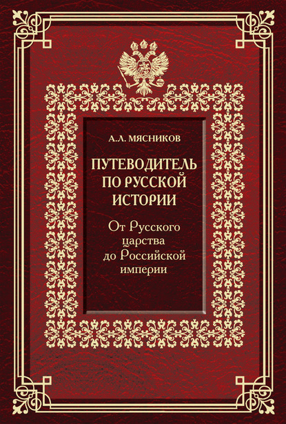 Путеводитель по русской истории. От Русского царства до Российской империи - Александр Мясников