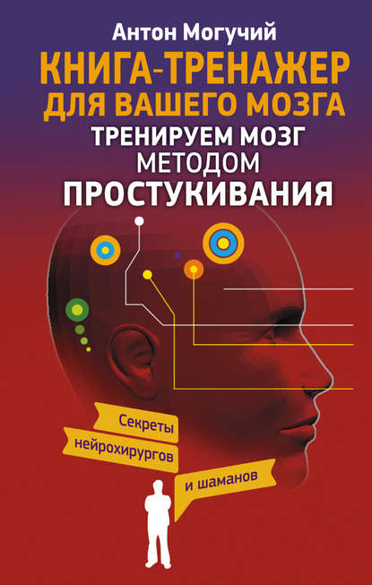 Тренируем мозг методом простукивания. Секреты нейрохирургов и шаманов — Антон Могучий