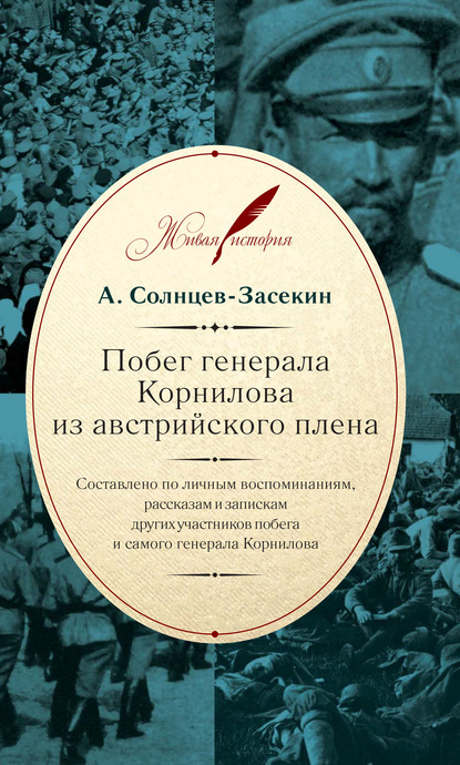 Побег генерала Корнилова из австрийского плена. Составлено по личным воспоминаниям, рассказам и запискам других участников побега и самого генерала Корнилова - А. Солнцев-Засекин