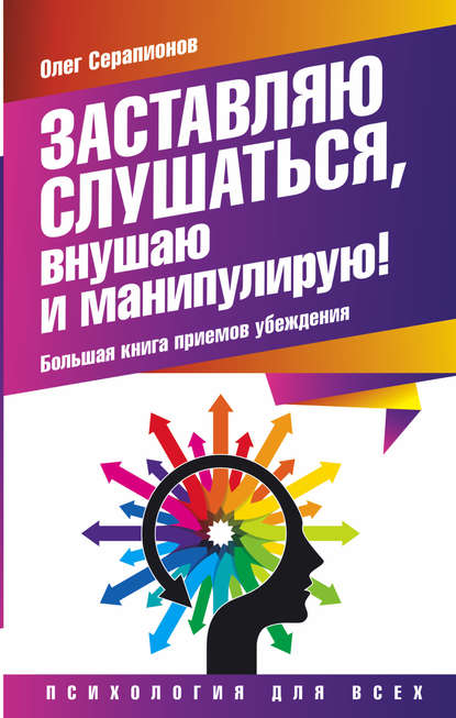 Заставляю слушаться, внушаю и манипулирую! Большая книга приемов убеждения — Олег Серапионов