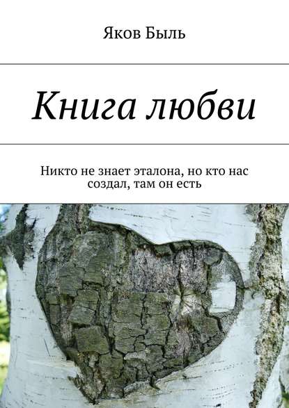 Книга любви. Никто не знает эталона, но кто нас создал, там он есть - Яков Быль