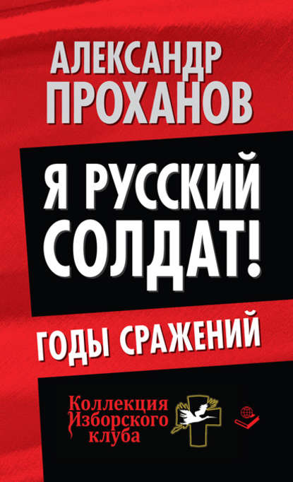 Я русский солдат! Годы сражения — Александр Проханов