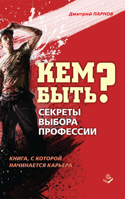 Кем быть? Секреты выбора профессии. Книга, с которой начинается карьера — Дмитрий Парнов