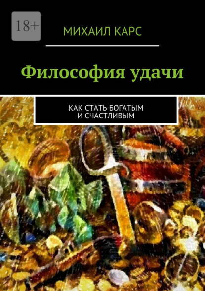 Философия удачи. Как стать богатым и счастливым — Михаил Карс