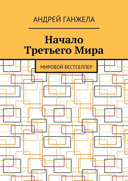 Начало Третьего Мира. Мировой бестселлер - Андрей Ганжела