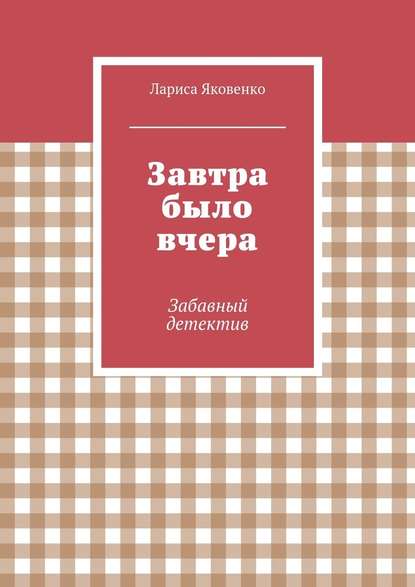 Завтра было вчера - Лариса Яковенко