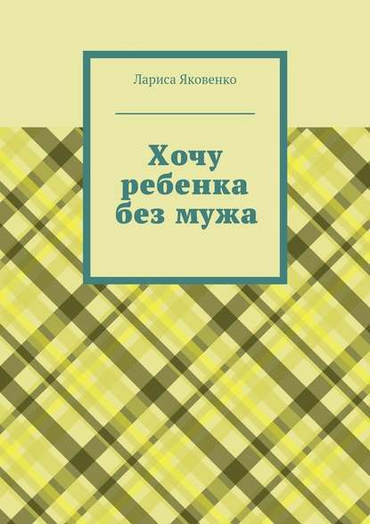 Хочу ребенка без мужа — Лариса Яковенко