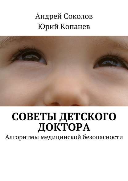 Советы детского доктора. Алгоритмы медицинской безопасности - Андрей Соколов