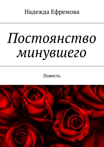 Постоянство минувшего. Повесть — Надежда Ефремова