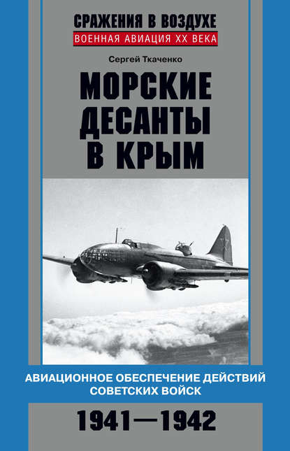 Морские десанты в Крым. Авиационное обеспечение действий советских войск. 1941—1942 — Сергей Ткаченко