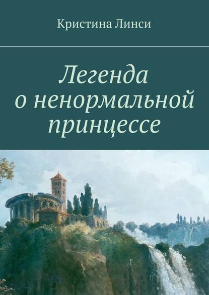 Легенда о ненормальной принцессе - Кристина Линси