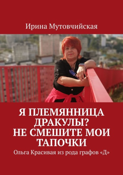 Я племянница Дракулы? Не смешите мои тапочки. Ольга Красивая из рода графов «Д» — Ирина Мутовчийская