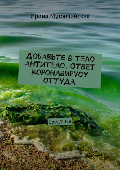 Добавьте в тело антитело. Ответ коронавирусу оттуда. Бредашка - Ирина Мутовчийская