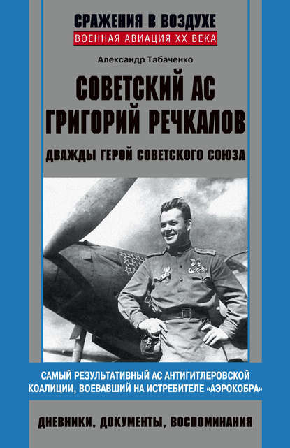 Советский ас Григорий Речкалов, дважды Герой Советского Союза. Дневники, документы, воспоминания — Александр Табаченко