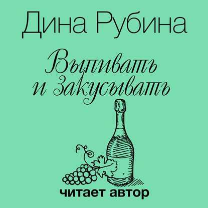 Выпивать и закусывать — Дина Рубина