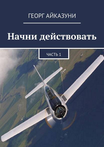 Начни действовать. Часть 1 — Георг Гариевич Айказуни