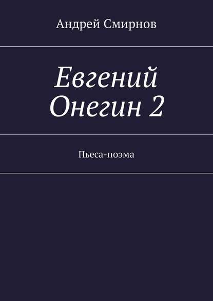 Евгений Онегин 2. Пьеса-поэма - Андрей Смирнов