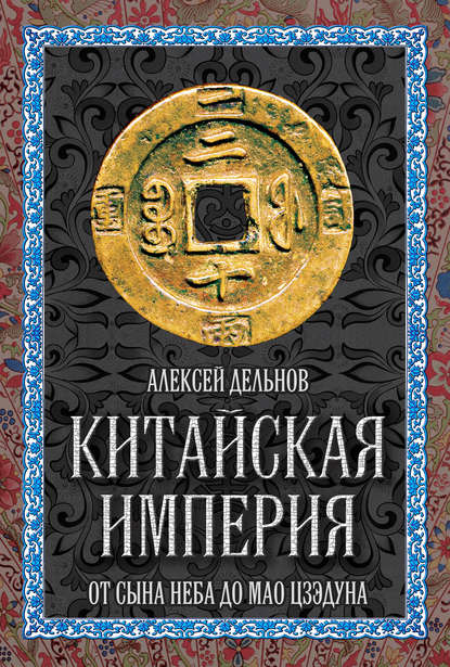 Китайская империя. От Сына Неба до Мао Цзэдуна - Алексей Дельнов