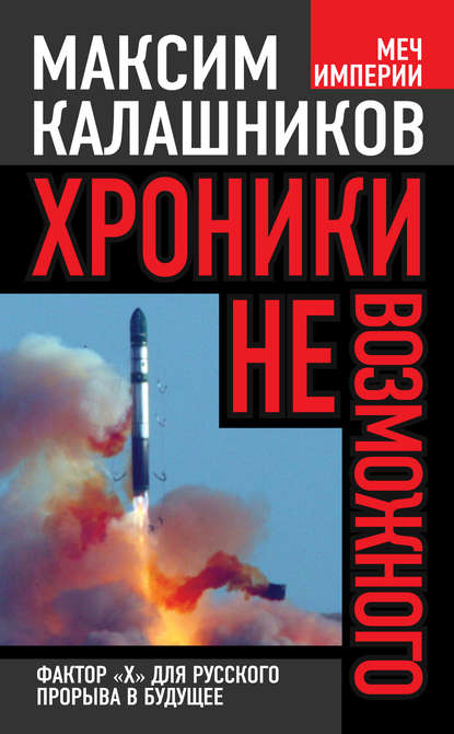 Хроники невозможного. Фактор «Х» для русского прорыва в будущее — Максим Калашников