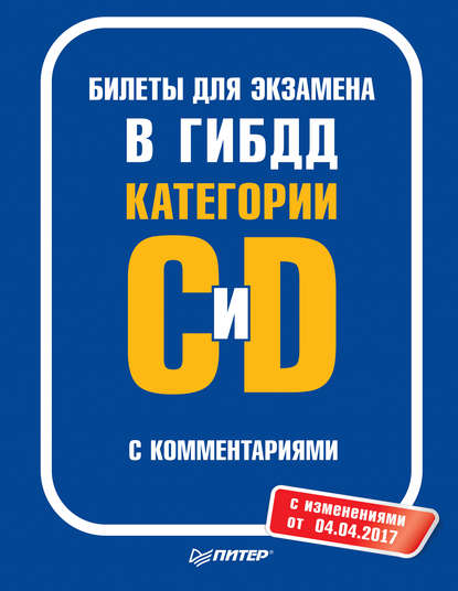 Билеты для экзамена в ГИБДД с комментариями. Категории С и D (с изменениями от 04.04.2017) - Группа авторов