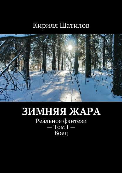 Зимняя жара. Реальное фэнтези – Том I – Боец — Кирилл Шатилов