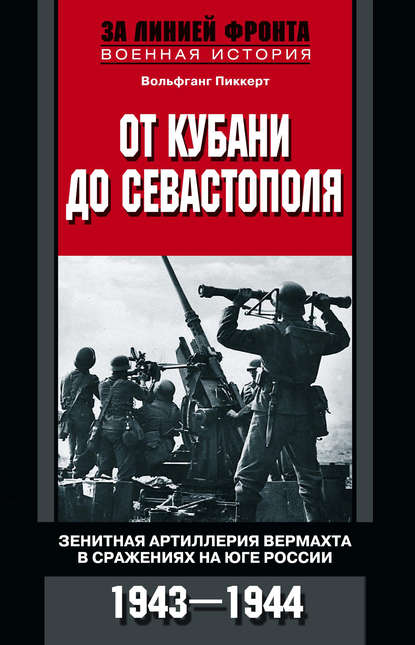 От Кубани до Севастополя. Зенитная артиллерия вермахта в сражениях на Юге России. 1943—1944 - Вольфганг Пиккерт