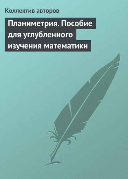 Планиметрия. Пособие для углубленного изучения математики - Коллектив авторов