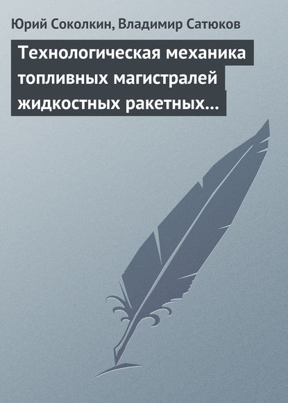 Технологическая механика топливных магистралей жидкостных ракетных двигателей — Юрий Соколкин