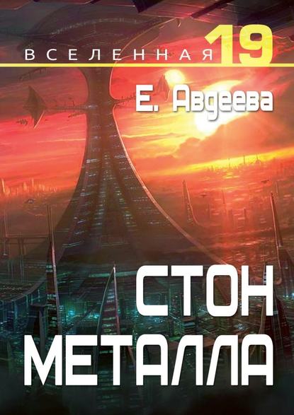 Вселенная 19. Стон металла — Е. С. Авдеева