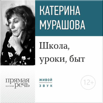 Лекция «Школа, уроки, быт» - Екатерина Мурашова