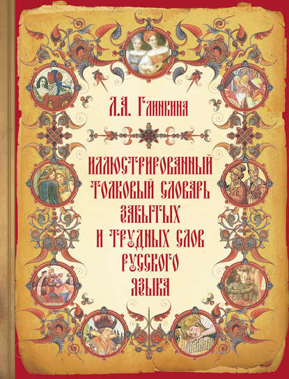 Иллюстрированный толковый словарь забытых и трудных слов русского языка - Л. А. Глинкина