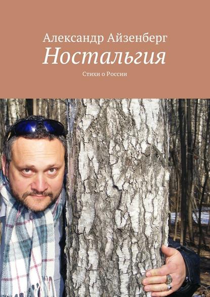 Ностальгия. Стихи о России - Александр Айзенберг