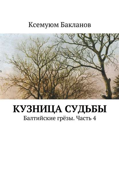 Кузница судьбы. Балтийские грёзы. Часть 4 - Ксемуюм Бакланов