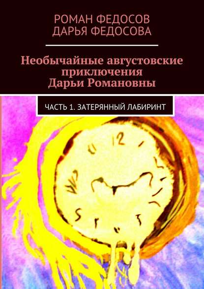 Необычайные августовские приключения Дарьи Романовны. Часть 1. Затерянный лабиринт — Роман Вячеславович Федосов