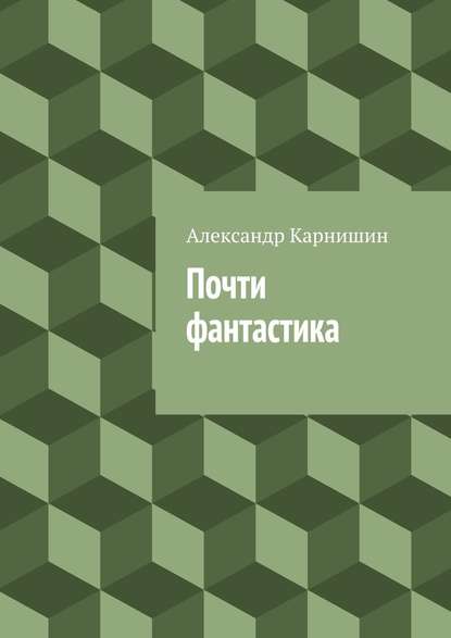 Почти фантастика. Сборник рассказов — Александр Карнишин