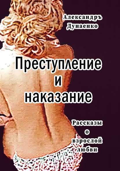 Преступление и наказание. Рассказы для очень взрослых - Александръ Дунаенко