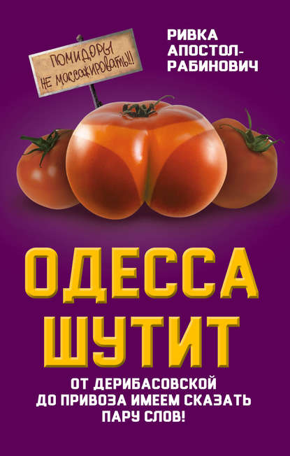 Одесса шутит. От Дерибасовской до Привоза имеем сказать пару слов! - Ривка Апостол-Рабинович