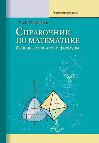 Справочник по математике. Основные понятия и формулы - Л. И. Майсеня