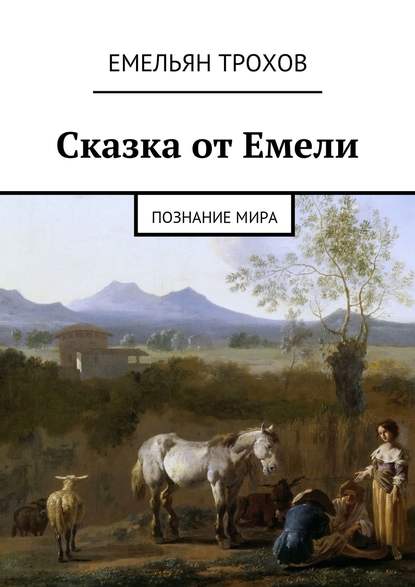 Сказка от Емели. Познание мира — Емельян Трохов