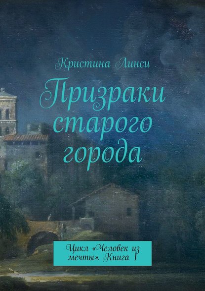 Призраки старого города. Цикл «Человек из мечты». Книга 1 — Кристина Линси