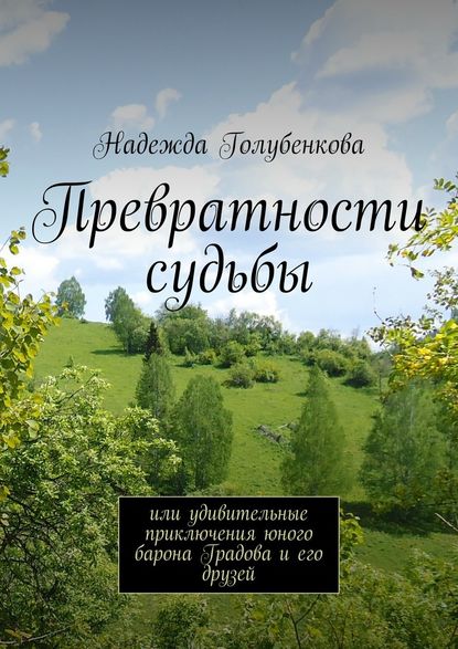 Превратности судьбы. или удивительные приключения юного барона Градова и его друзей — Надежда Голубенкова